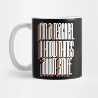 I'm A Teacher, I Know Things About Stuff Mug